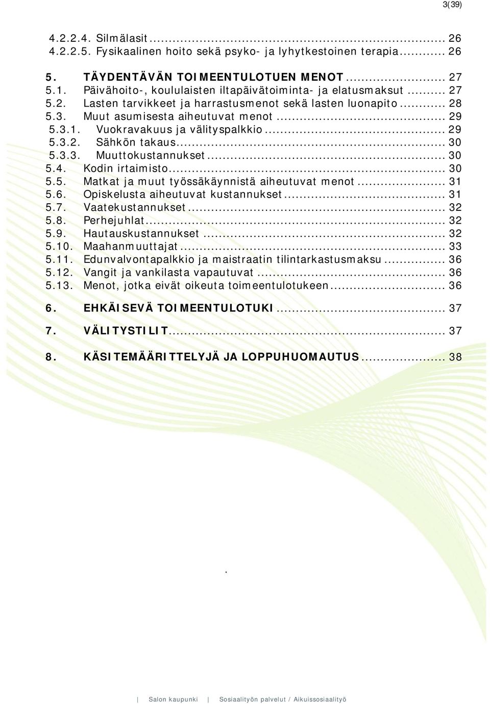 Vuokravakuus ja välityspalkkio... 29 5.3.2. Sähkön takaus... 30 5.3.3. Muuttokustannukset... 30 5.4. Kodin irtaimisto... 30 5.5. Matkat ja muut työssäkäynnistä aiheutuvat menot... 31 5.6.