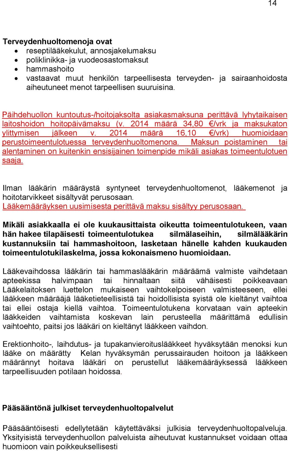 2014 määrä 16,10 /vrk) huomioidaan perustoimeentulotuessa terveydenhuoltomenona. Maksun poistaminen tai alentaminen on kuitenkin ensisijainen toimenpide mikäli asiakas toimeentulotuen saaja.