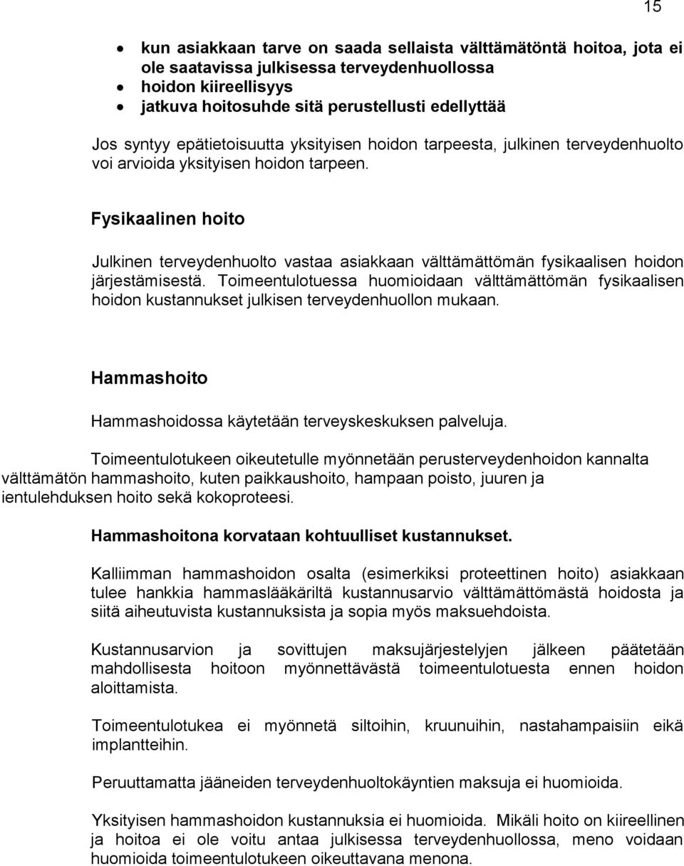 Fysikaalinen hoito Julkinen terveydenhuolto vastaa asiakkaan välttämättömän fysikaalisen hoidon järjestämisestä.