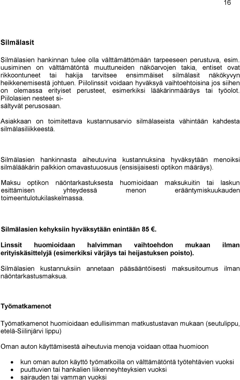 Piilolinssit voidaan hyväksyä vaihtoehtoisina jos siihen on olemassa erityiset perusteet, esimerkiksi lääkärinmääräys tai työolot. Piilolasien nesteet sisältyvät perusosaan.