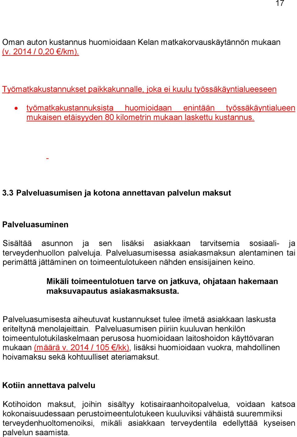 3 Palveluasumisen ja kotona annettavan palvelun maksut Palveluasuminen Sisältää asunnon ja sen lisäksi asiakkaan tarvitsemia sosiaali- ja terveydenhuollon palveluja.