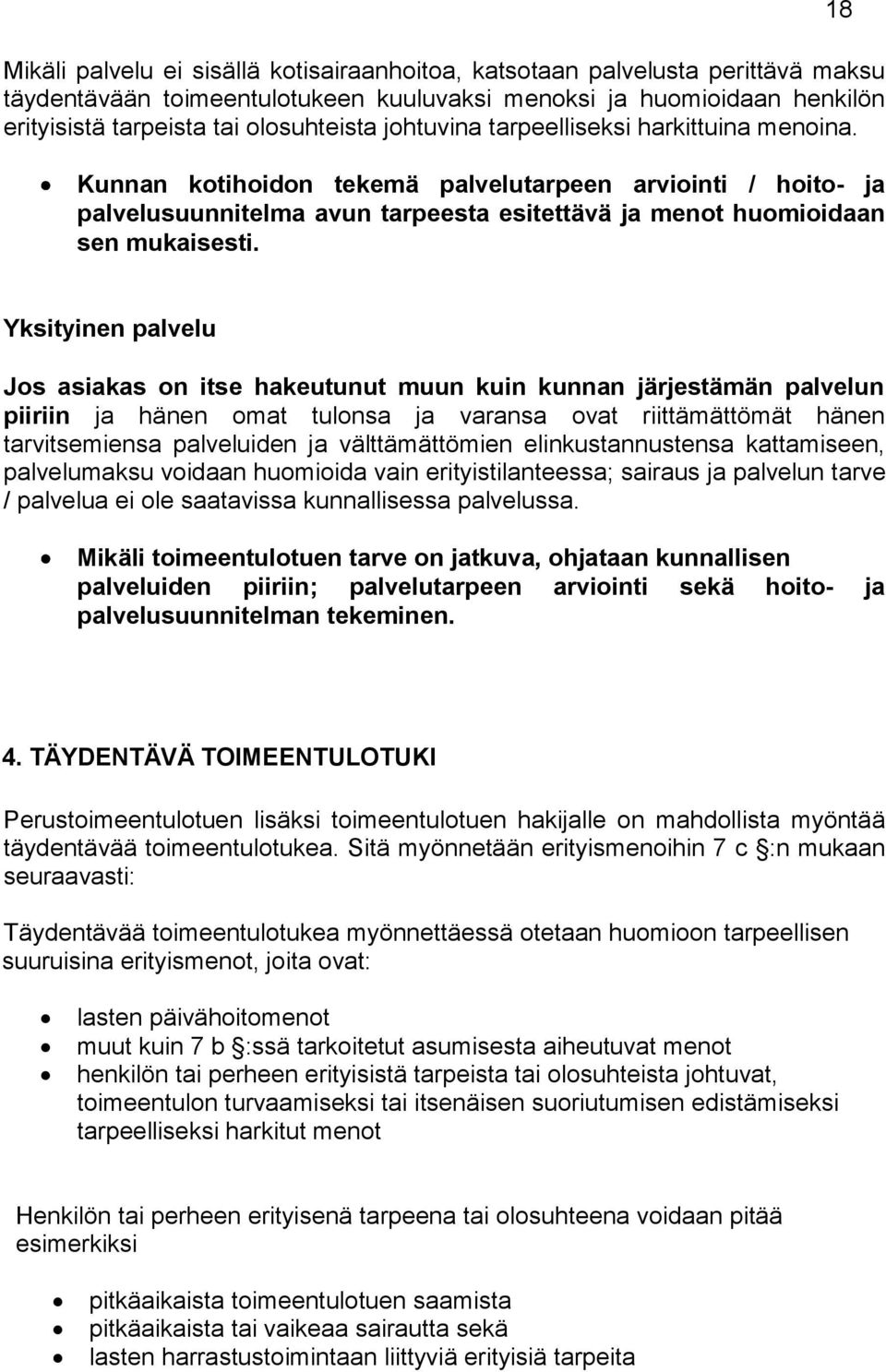 Yksityinen palvelu Jos asiakas on itse hakeutunut muun kuin kunnan järjestämän palvelun piiriin ja hänen omat tulonsa ja varansa ovat riittämättömät hänen tarvitsemiensa palveluiden ja