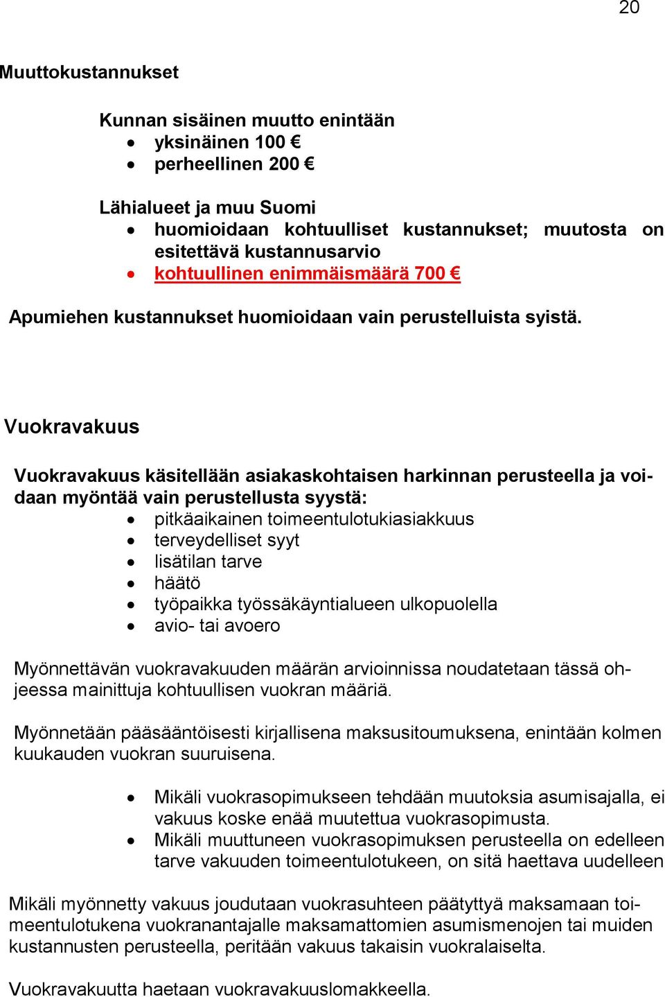 Vuokravakuus Vuokravakuus käsitellään asiakaskohtaisen harkinnan perusteella ja voidaan myöntää vain perustellusta syystä: pitkäaikainen toimeentulotukiasiakkuus terveydelliset syyt lisätilan tarve