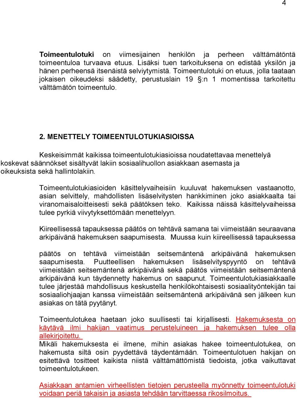 MENETTELY TOIMEENTULOTUKIASIOISSA Keskeisimmät kaikissa toimeentulotukiasioissa noudatettavaa menettelyä koskevat säännökset sisältyvät lakiin sosiaalihuollon asiakkaan asemasta ja oikeuksista sekä