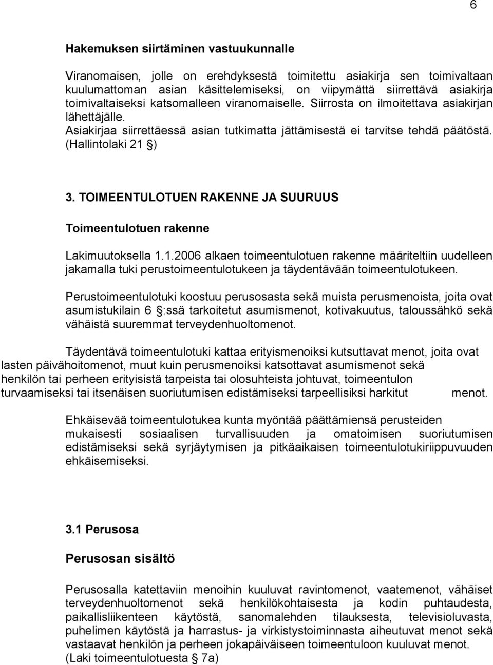 (Hallintolaki 21 ) 3. TOIMEENTULOTUEN RAKENNE JA SUURUUS Toimeentulotuen rakenne Lakimuutoksella 1.1.2006 alkaen toimeentulotuen rakenne määriteltiin uudelleen jakamalla tuki perustoimeentulotukeen ja täydentävään toimeentulotukeen.