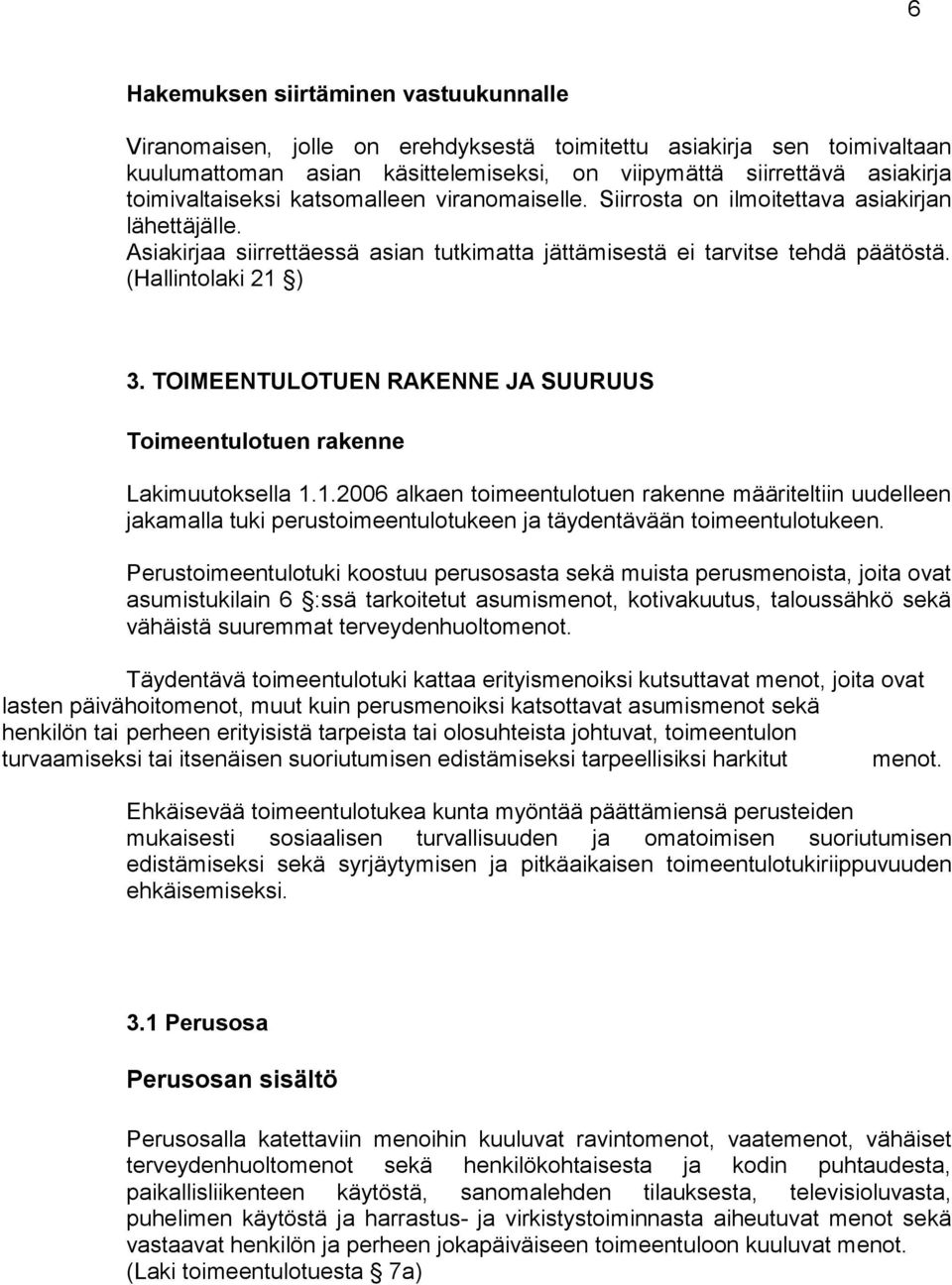 (Hallintolaki 21 ) 3. TOIMEENTULOTUEN RAKENNE JA SUURUUS Toimeentulotuen rakenne Lakimuutoksella 1.1.2006 alkaen toimeentulotuen rakenne määriteltiin uudelleen jakamalla tuki perustoimeentulotukeen ja täydentävään toimeentulotukeen.