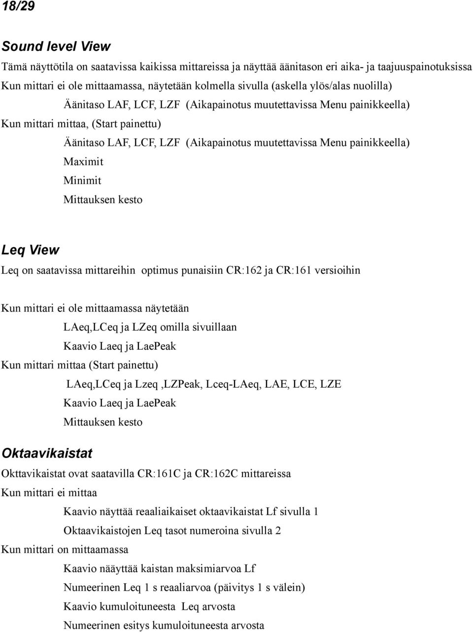 Maximit Minimit Mittauksen kesto Leq View Leq on saatavissa mittareihin optimus punaisiin CR:162 ja CR:161 versioihin Kun mittari ei ole mittaamassa näytetään LAeq,LCeq ja LZeq omilla sivuillaan