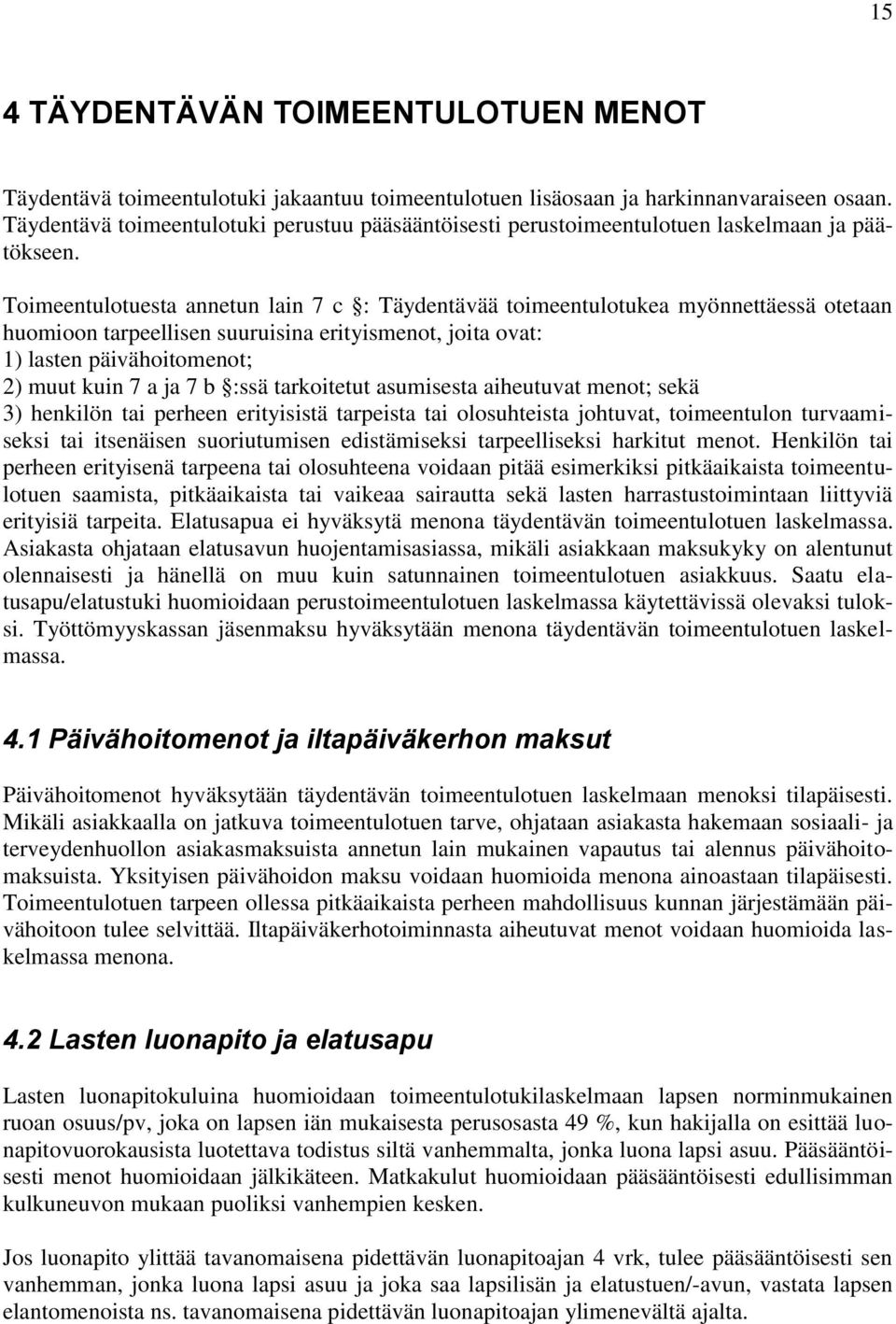 Toimeentulotuesta annetun lain 7 c : Täydentävää toimeentulotukea myönnettäessä otetaan huomioon tarpeellisen suuruisina erityismenot, joita ovat: 1) lasten päivähoitomenot; 2) muut kuin 7 a ja 7 b