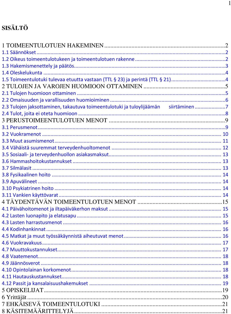 ..6 2.3 Tulojen jaksottaminen, takautuva toimeentulotuki ja tuloylijäämän siirtäminen...7 2.4 Tulot, joita ei oteta huomioon...8 3 PERUSTOIMEENTULOTUEN MENOT... 9 3.1 Perusmenot...9 3.2 Vuokramenot.