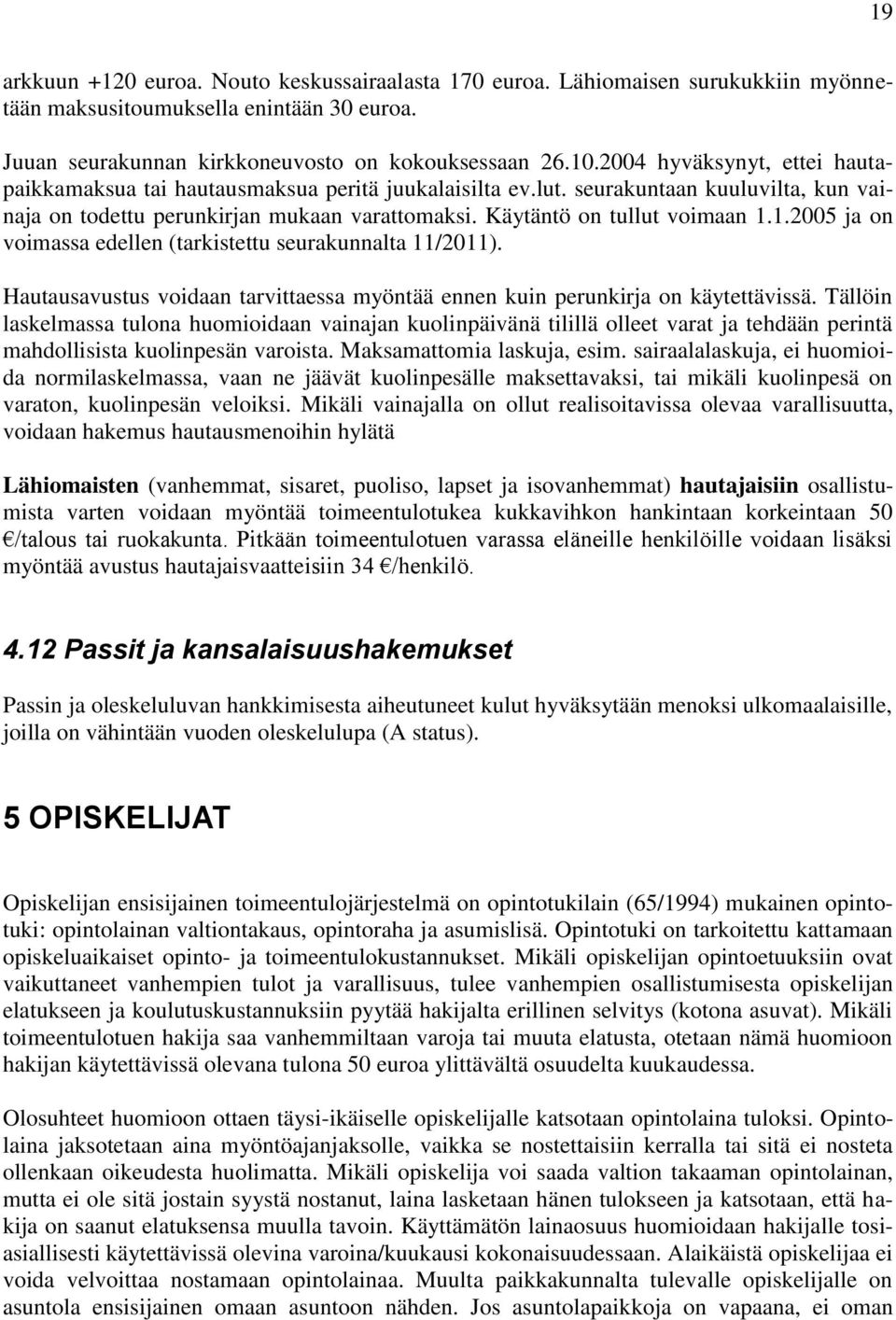 1.2005 ja on voimassa edellen (tarkistettu seurakunnalta 11/2011). Hautausavustus voidaan tarvittaessa myöntää ennen kuin perunkirja on käytettävissä.