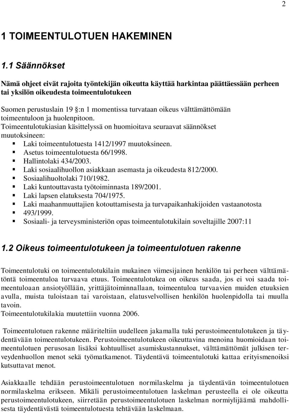 välttämättömään toimeentuloon ja huolenpitoon. Toimeentulotukiasian käsittelyssä on huomioitava seuraavat säännökset muutoksineen: Laki toimeentulotuesta 1412/1997 muutoksineen.