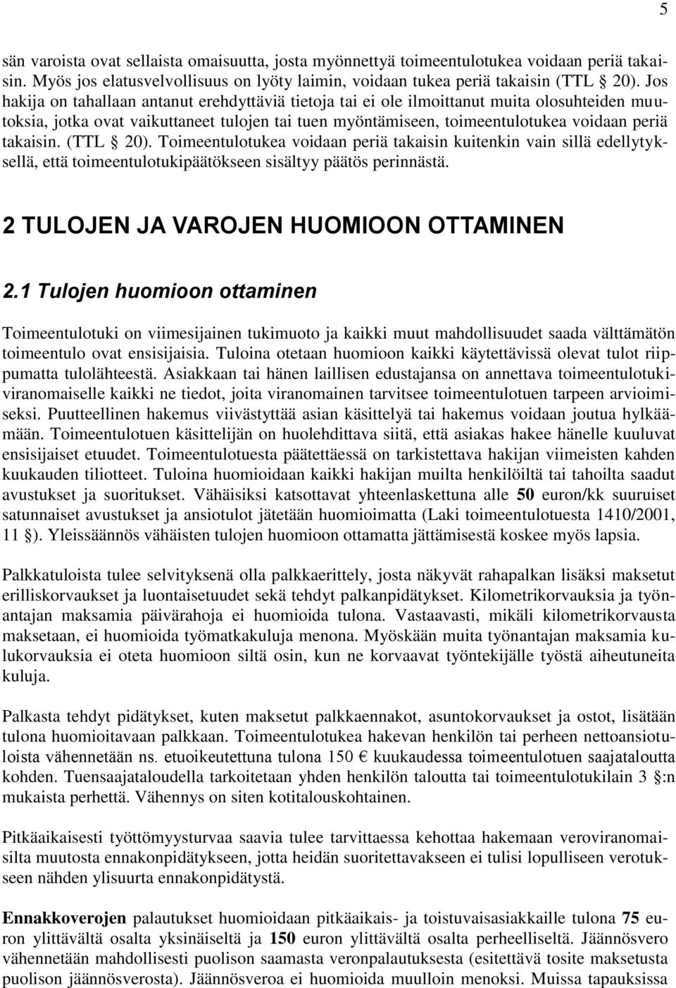 takaisin. (TTL 20). Toimeentulotukea voidaan periä takaisin kuitenkin vain sillä edellytyksellä, että toimeentulotukipäätökseen sisältyy päätös perinnästä. 2 TULOJEN JA VAROJEN HUOMIOON OTTAMINEN 2.