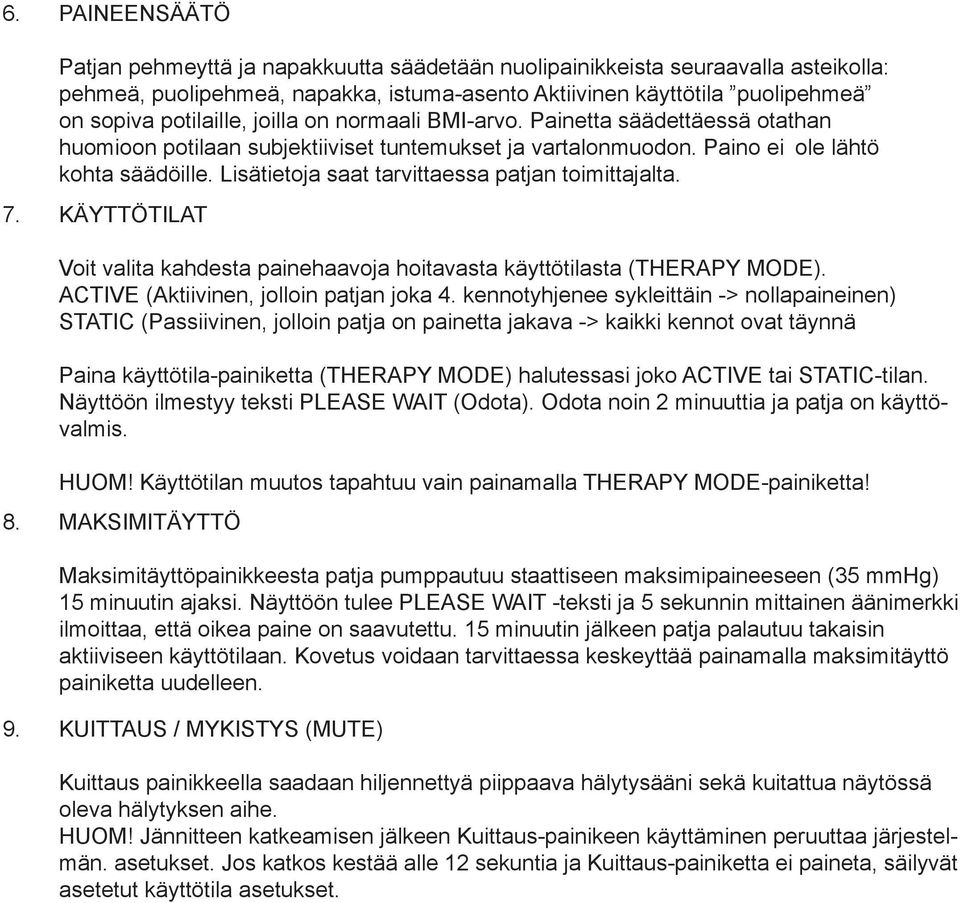 Lisätietoja saat tarvittaessa patjan toimittajalta. 7. KÄYTTÖTILAT Voit valita kahdesta painehaavoja hoitavasta käyttötilasta (THERAPY MODE). ACTIVE (Aktiivinen, jolloin patjan joka 4.