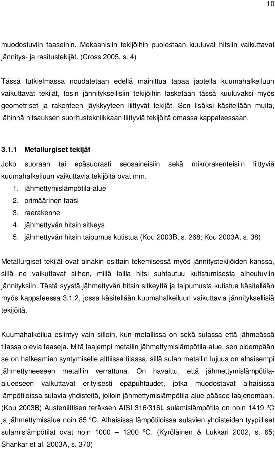 jäykkyyteen liittyvät tekijät. Sen lisäksi käsitellään muita, lähinnä hitsauksen suoritustekniikkaan liittyviä tekijöitä omassa kappaleessaan. 3.1.