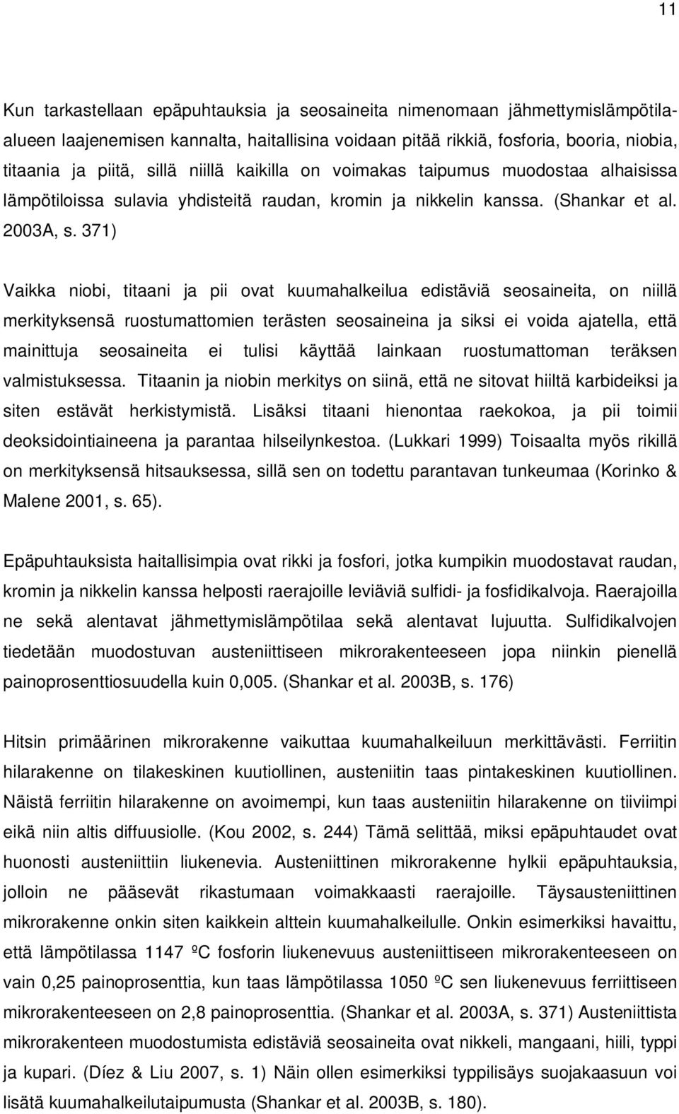 371) Vaikka niobi, titaani ja pii ovat kuumahalkeilua edistäviä seosaineita, on niillä merkityksensä ruostumattomien terästen seosaineina ja siksi ei voida ajatella, että mainittuja seosaineita ei