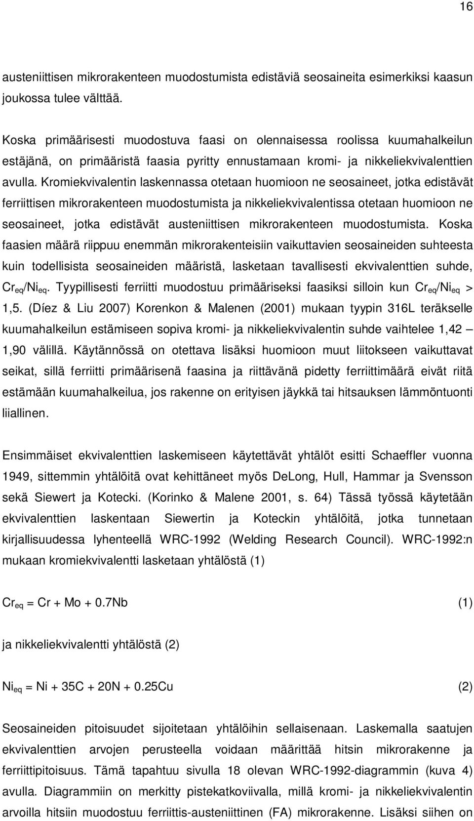 Kromiekvivalentin laskennassa otetaan huomioon ne seosaineet, jotka edistävät ferriittisen mikrorakenteen muodostumista ja nikkeliekvivalentissa otetaan huomioon ne seosaineet, jotka edistävät