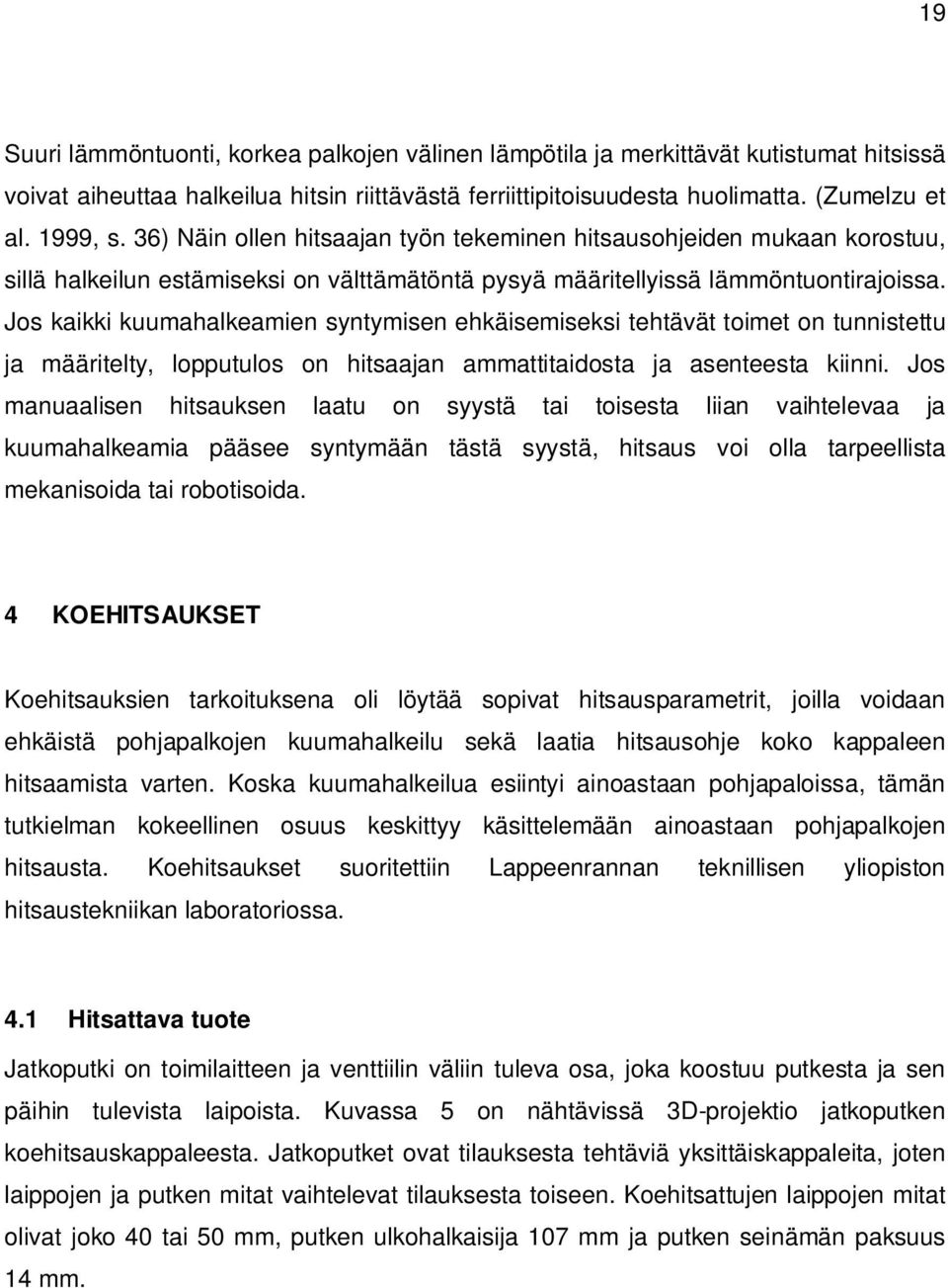 Jos kaikki kuumahalkeamien syntymisen ehkäisemiseksi tehtävät toimet on tunnistettu ja määritelty, lopputulos on hitsaajan ammattitaidosta ja asenteesta kiinni.