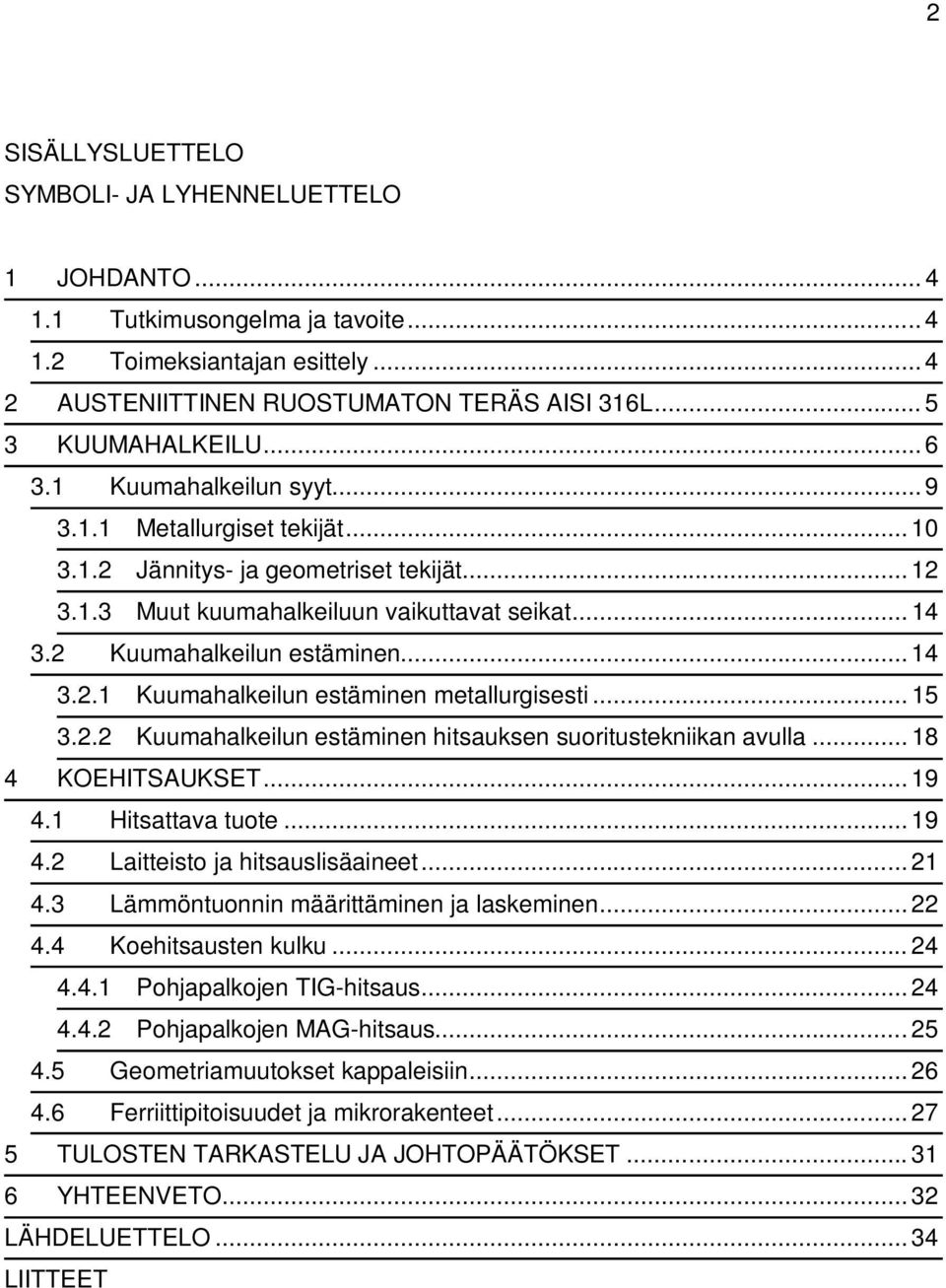 .. 15 3.2.2 Kuumahalkeilun estäminen hitsauksen suoritustekniikan avulla... 18 4 KOEHITSAUKSET... 19 4.1 Hitsattava tuote... 19 4.2 Laitteisto ja hitsauslisäaineet... 21 4.