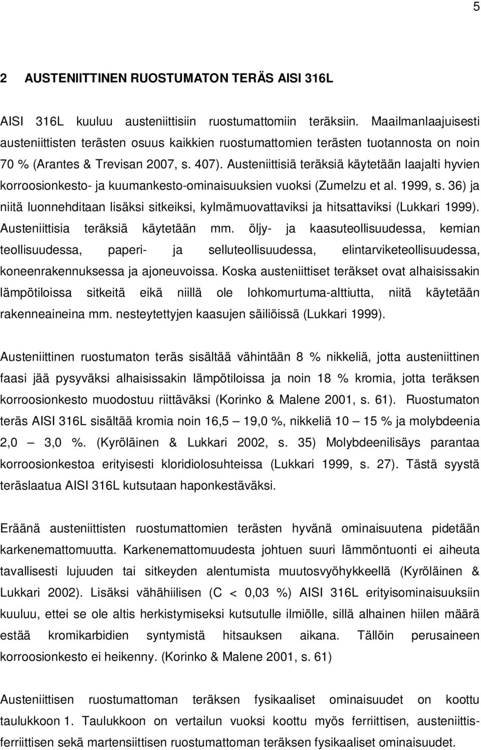 Austeniittisiä teräksiä käytetään laajalti hyvien korroosionkesto- ja kuumankesto-ominaisuuksien vuoksi (Zumelzu et al. 1999, s.