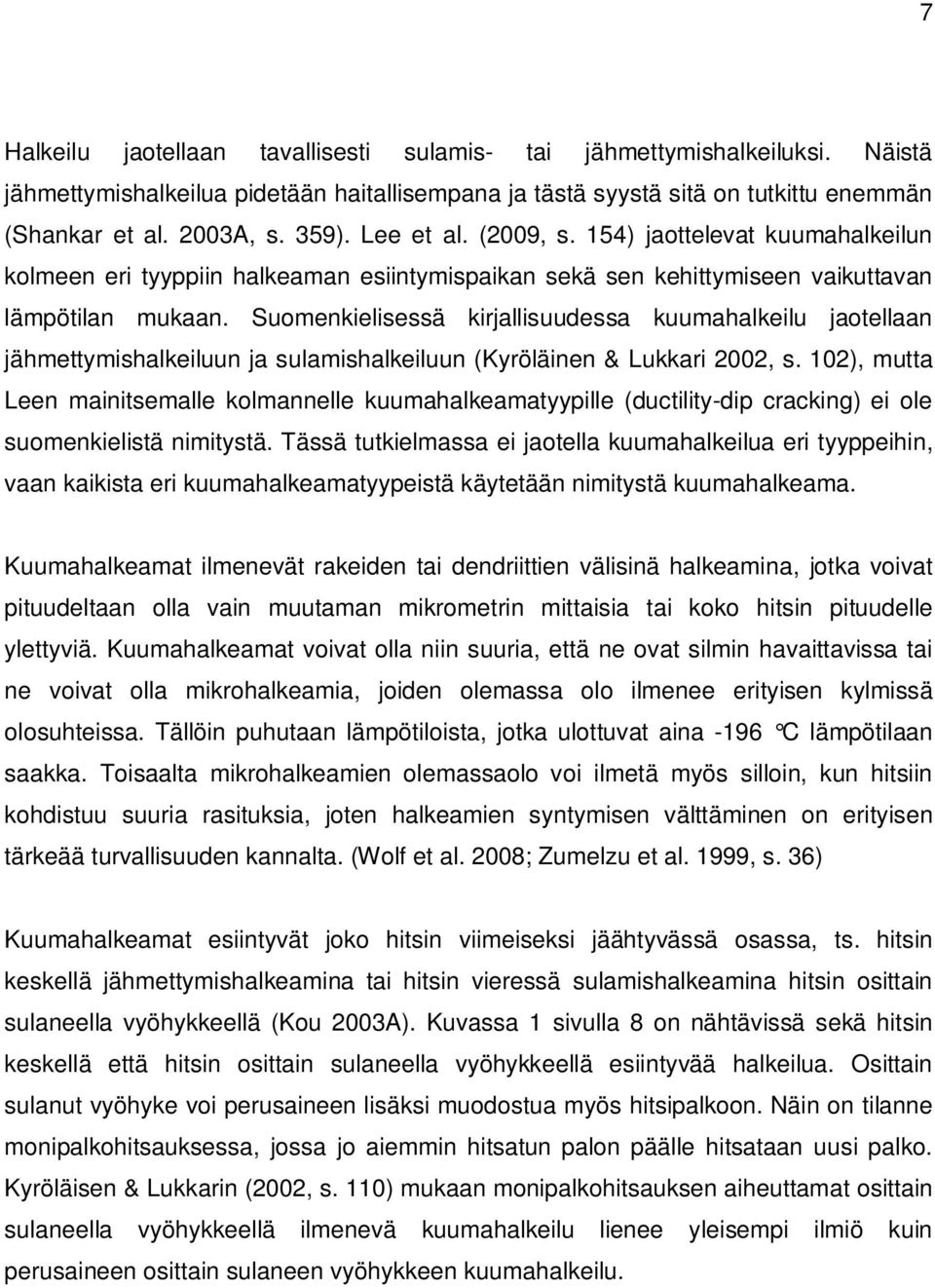 Suomenkielisessä kirjallisuudessa kuumahalkeilu jaotellaan jähmettymishalkeiluun ja sulamishalkeiluun (Kyröläinen & Lukkari 2002, s.