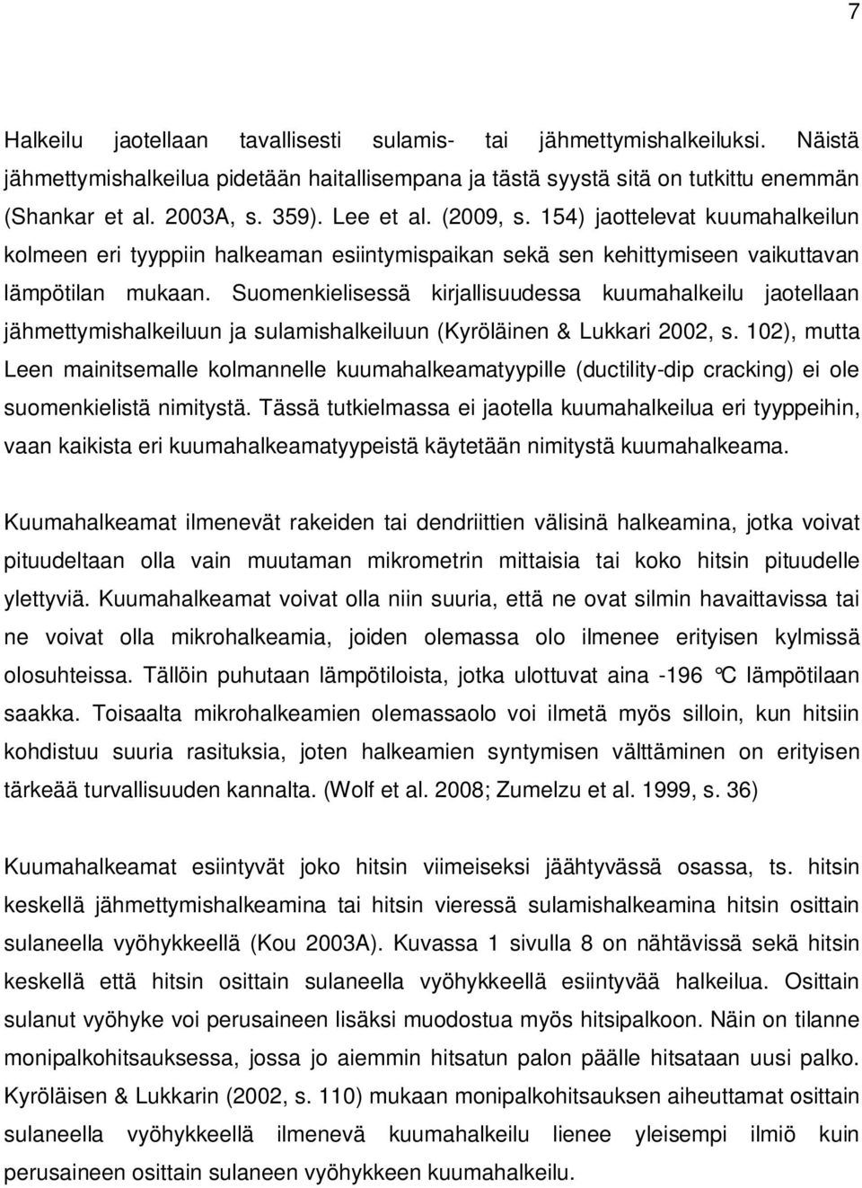 Suomenkielisessä kirjallisuudessa kuumahalkeilu jaotellaan jähmettymishalkeiluun ja sulamishalkeiluun (Kyröläinen & Lukkari 2002, s.