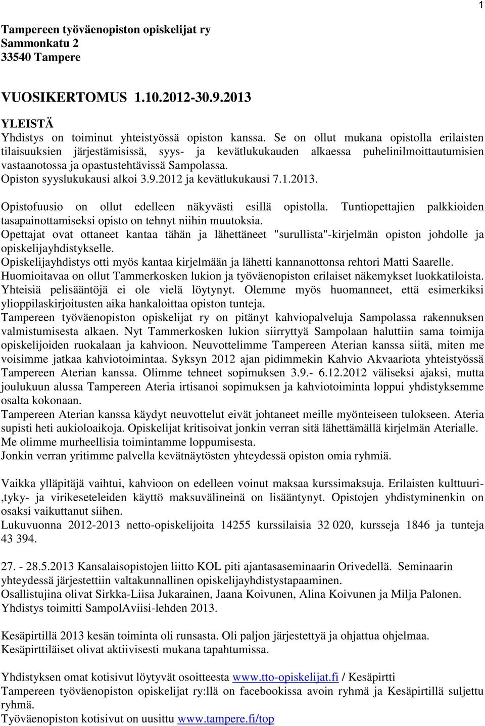 Opiston syyslukukausi alkoi 3.9.2012 ja kevätlukukausi 7.1.2013. Opistofuusio on ollut edelleen näkyvästi esillä opistolla.