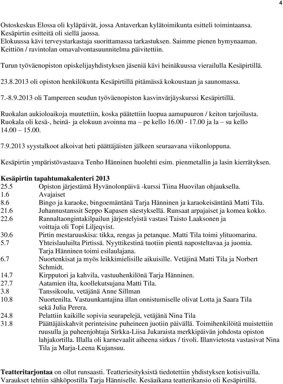2013 oli opiston henkilökunta Kesäpirtillä pitämässä kokoustaan ja saunomassa. 7.-8.9.2013 oli Tampereen seudun työväenopiston kasvinvärjäyskurssi Kesäpirtillä.