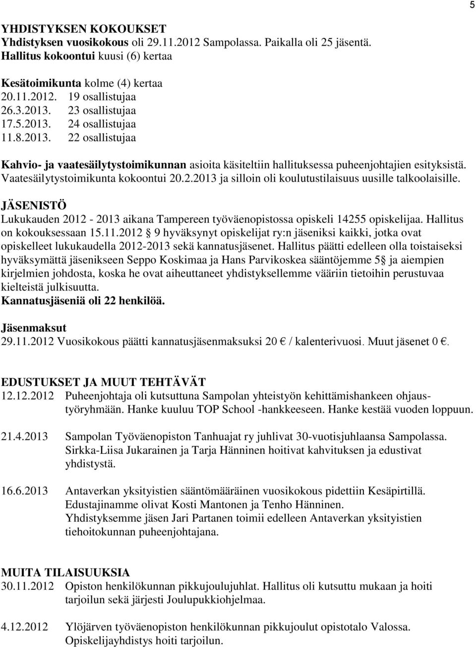 Vaatesäilytystoimikunta kokoontui 20.2.2013 ja silloin oli koulutustilaisuus uusille talkoolaisille. JÄSENISTÖ Lukukauden 2012-2013 aikana Tampereen työväenopistossa opiskeli 14255 opiskelijaa.