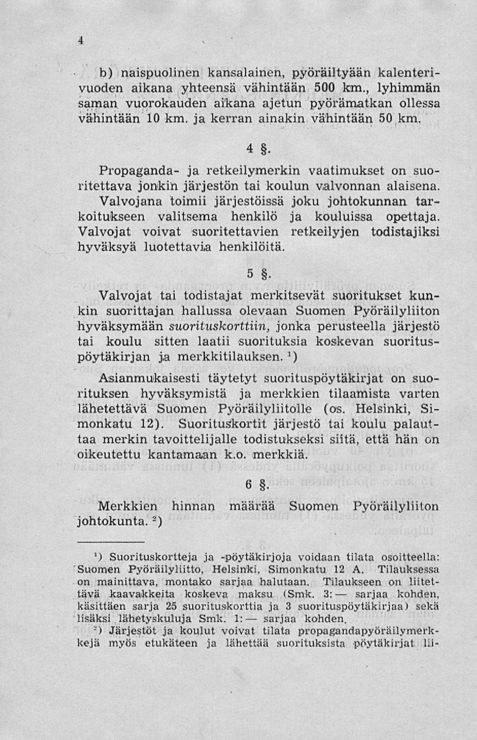 ! ) Järjestöt ja koulut voivat tilata propagandapyöräilymerkkejä myös etukäteen ja lähettää suorituksista pöytäkirjat liib) naispuolinen kansalainen, pyöräiltyään kalenterivuoden aikana yhteensä