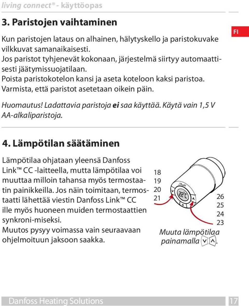 Huomautus! Ladattavia paristoja ei saa käyttää. Käytä vain 1,5 V AA-alkaliparistoja. 4.