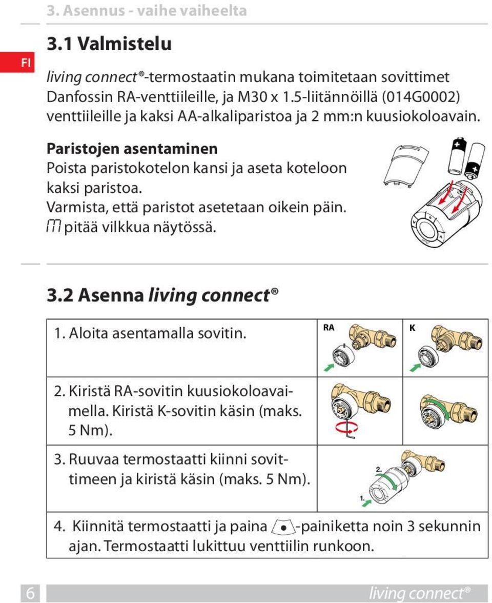 Varmista, että paristot asetetaan oikein päin. M pitää vilkkua näytössä. 3.2 Asenna living connect 1. Aloita asentamalla sovitin. RA K 2. Kiristä RA-sovitin kuusiokoloavaimella.