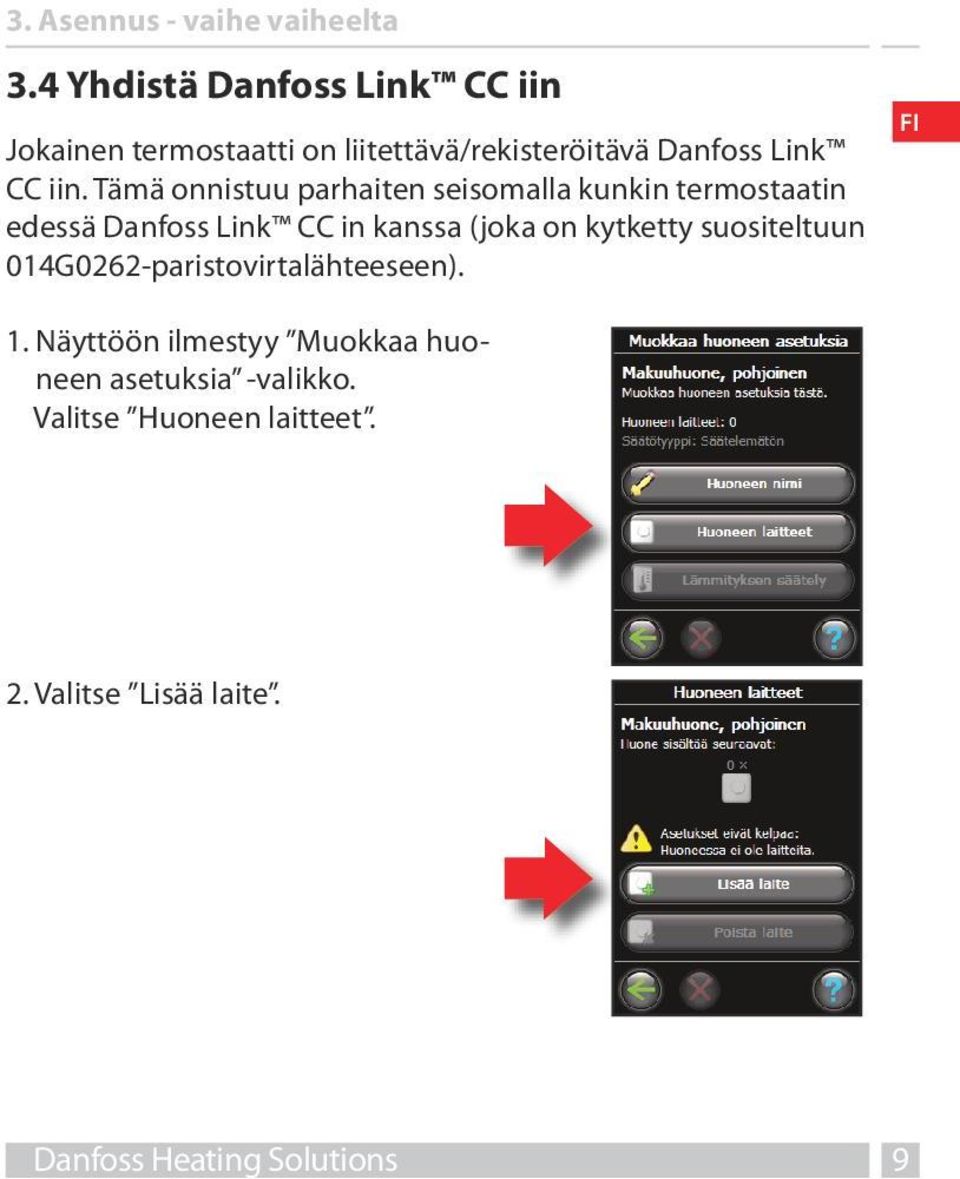 Tämä onnistuu parhaiten seisomalla kunkin termostaatin edessä Danfoss Link CC in kanssa (joka on