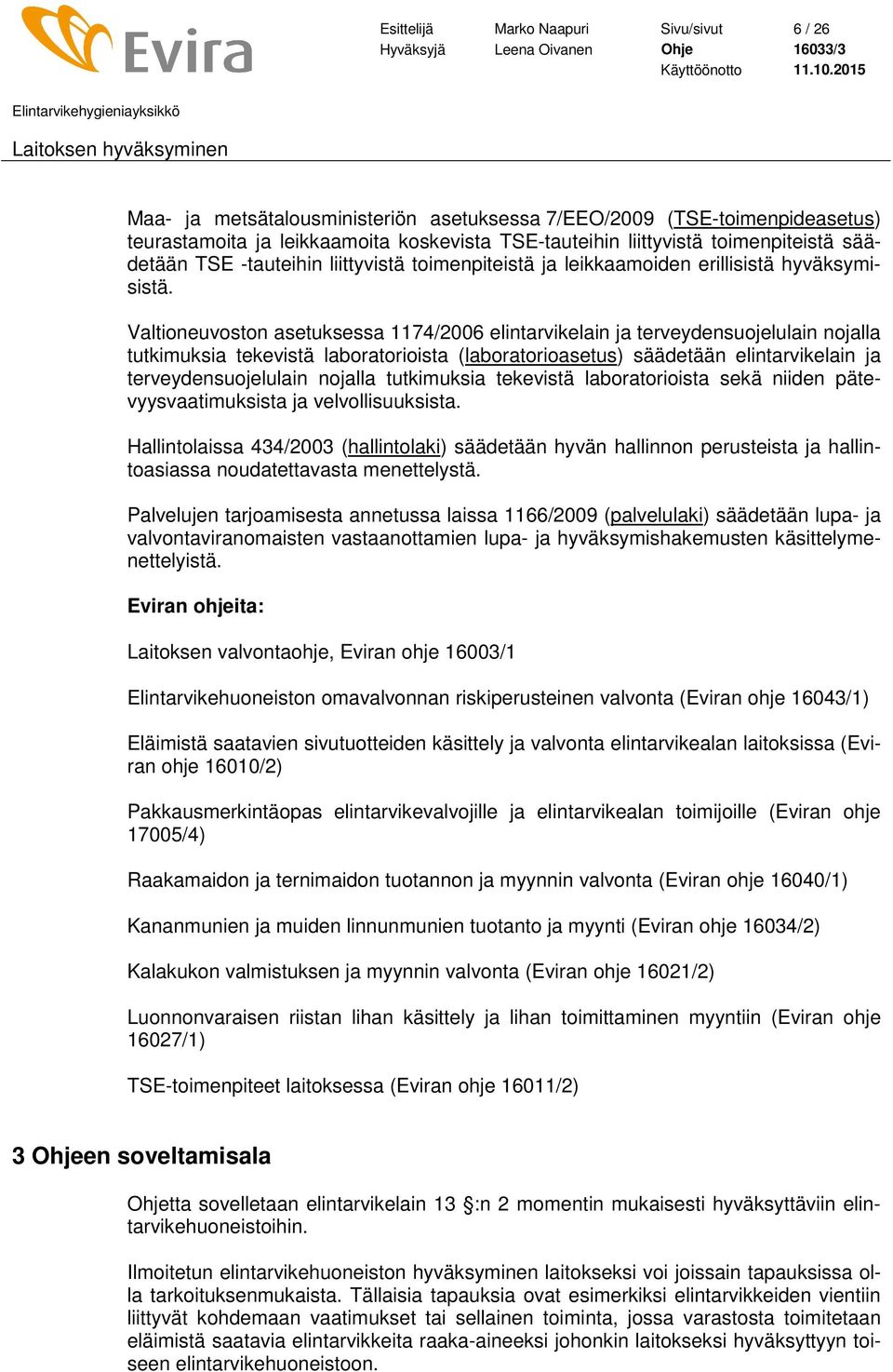 Valtioneuvoston asetuksessa 1174/2006 elintarvikelain ja terveydensuojelulain nojalla tutkimuksia tekevistä laboratorioista (laboratorioasetus) säädetään elintarvikelain ja terveydensuojelulain