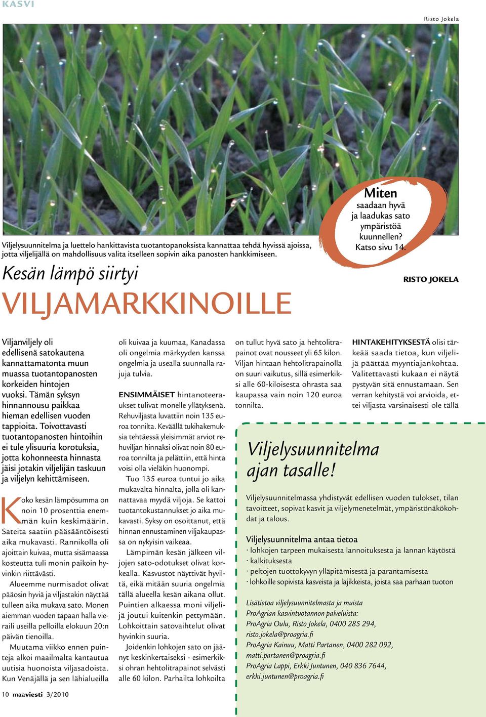 RISTO JOKELA Viljanviljely oli edellisenä satokautena kannattamatonta muun muassa tuotantopanosten korkeiden hintojen vuoksi. Tämän syksyn hinnannousu paikkaa hieman edellisen vuoden tappioita.