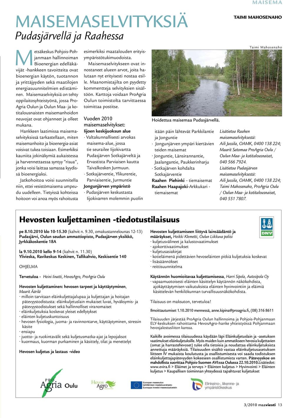 Maisemaselvityksiä on tehty oppilaitosyhteistyönä, jossa Pro- Agria Oulun ja Oulun Maa- ja kotitalousnaisten maisemanhoidon neuvojat ovat ohjanneet ja olleet mukana.
