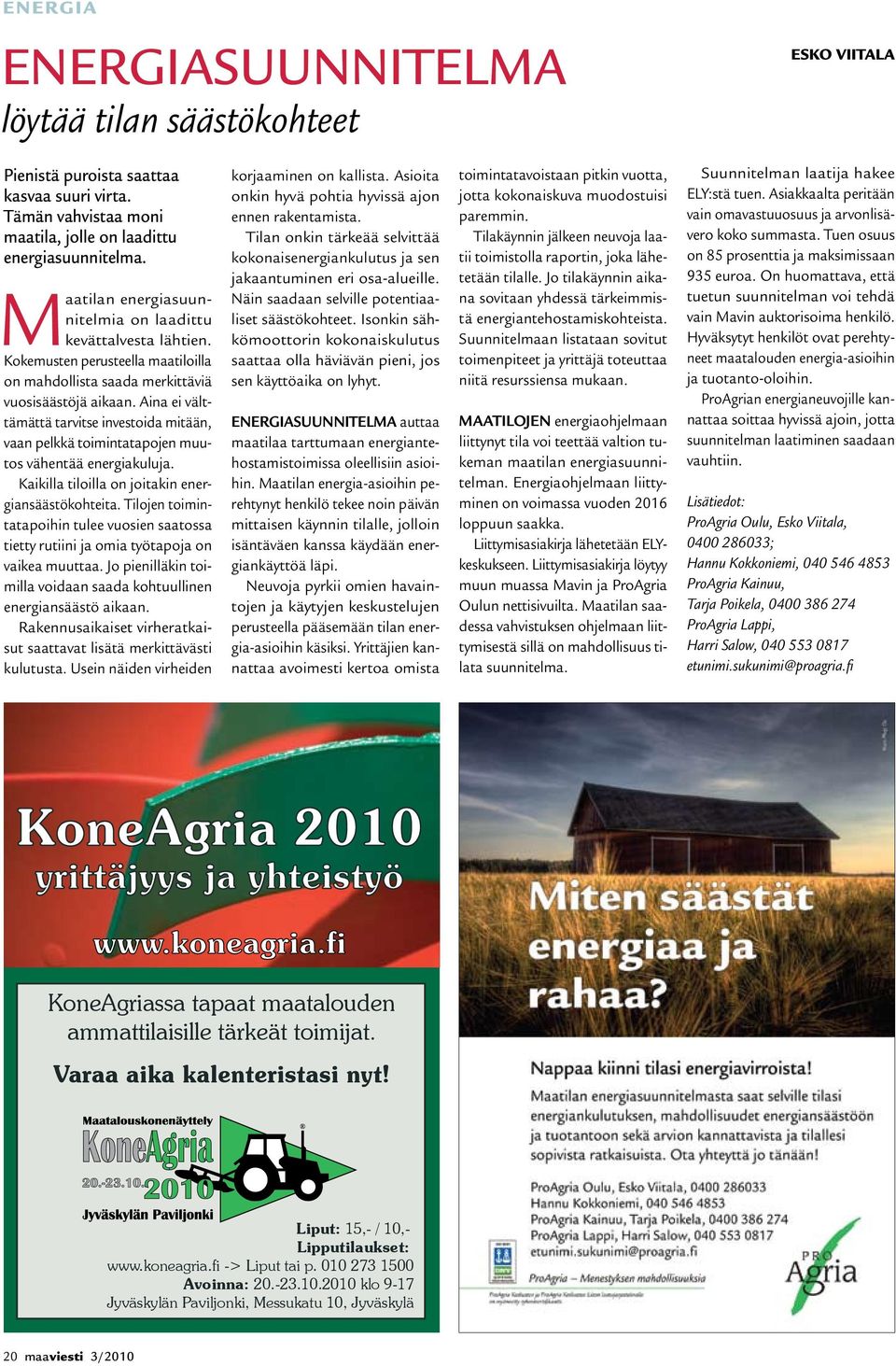 Aina ei välttämättä tarvitse investoida mitään, vaan pelkkä toimintatapojen muutos vähentää energiakuluja. Kaikilla tiloilla on joitakin energiansäästökohteita.