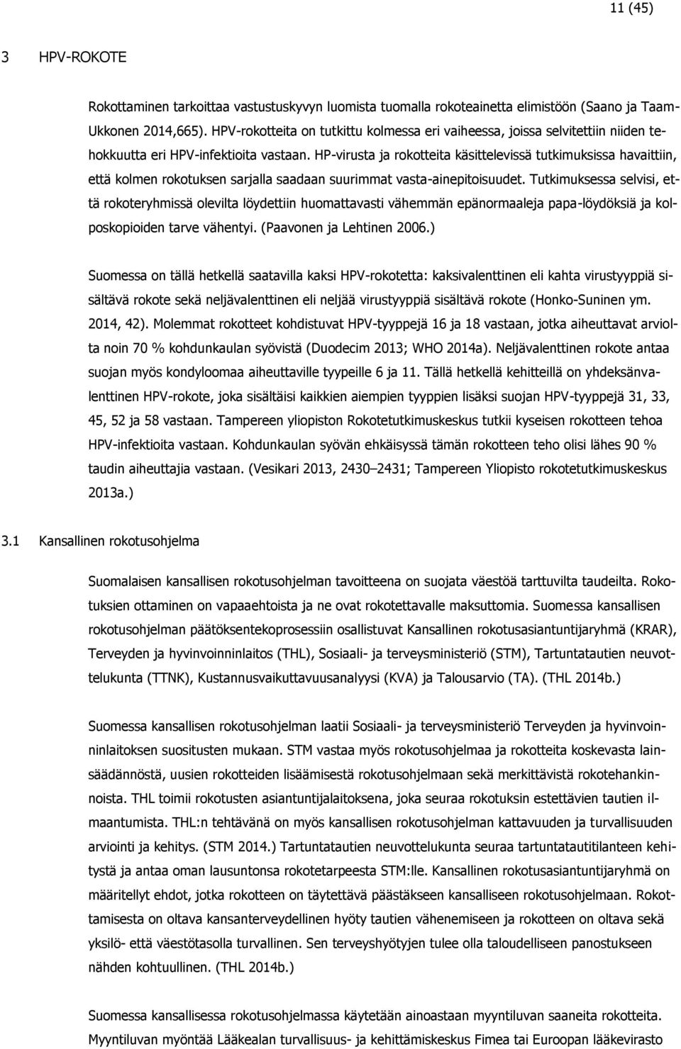 HP-virusta ja rokotteita käsittelevissä tutkimuksissa havaittiin, että kolmen rokotuksen sarjalla saadaan suurimmat vasta-ainepitoisuudet.