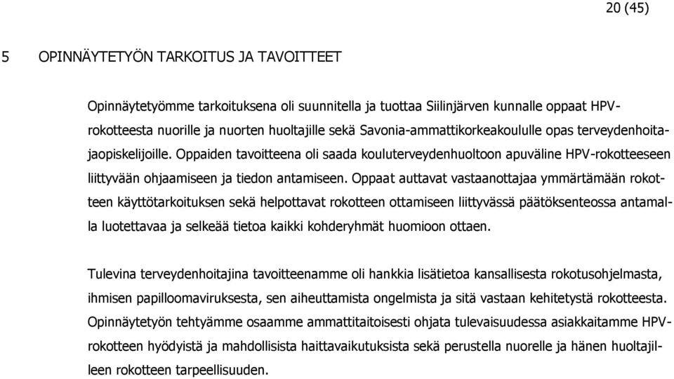 Oppaat auttavat vastaanottajaa ymmärtämään rokotteen käyttötarkoituksen sekä helpottavat rokotteen ottamiseen liittyvässä päätöksenteossa antamalla luotettavaa ja selkeää tietoa kaikki kohderyhmät