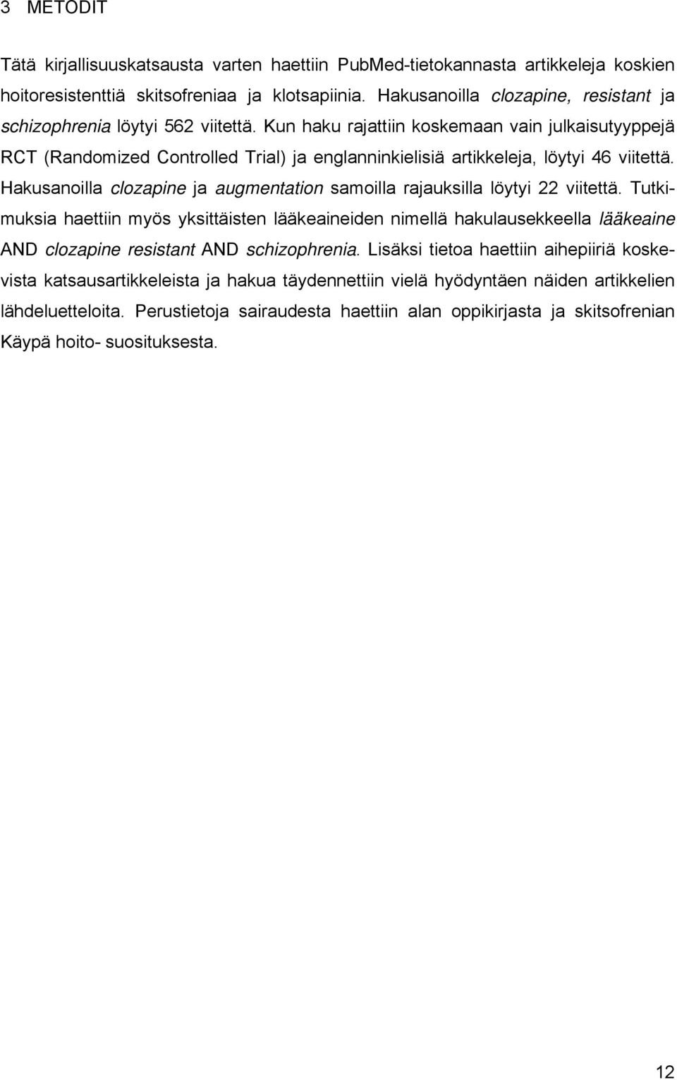 Kun haku rajattiin koskemaan vain julkaisutyyppejä RCT (Randomized Controlled Trial) ja englanninkielisiä artikkeleja, löytyi 46 viitettä.