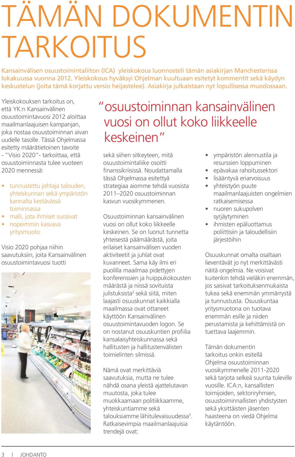 Yleiskokouksen tarkoitus on, että YK:n Kansainvälinen osuustoimintavuosi 2012 aloittaa maailmanlaajuisen kampanjan, joka nostaa osuustoiminnan aivan uudelle tasolle.