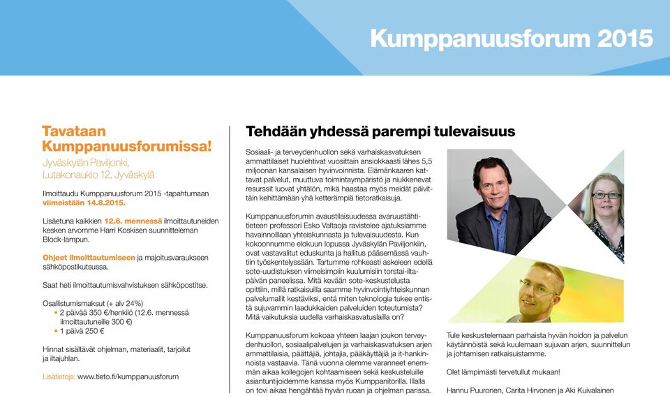 Saat heti ilmoittautumisvahvistuksen sähköpostitse. Osallistumismaksut (+ alv 24%) 2 päivää 350 /henkilö (12.6.