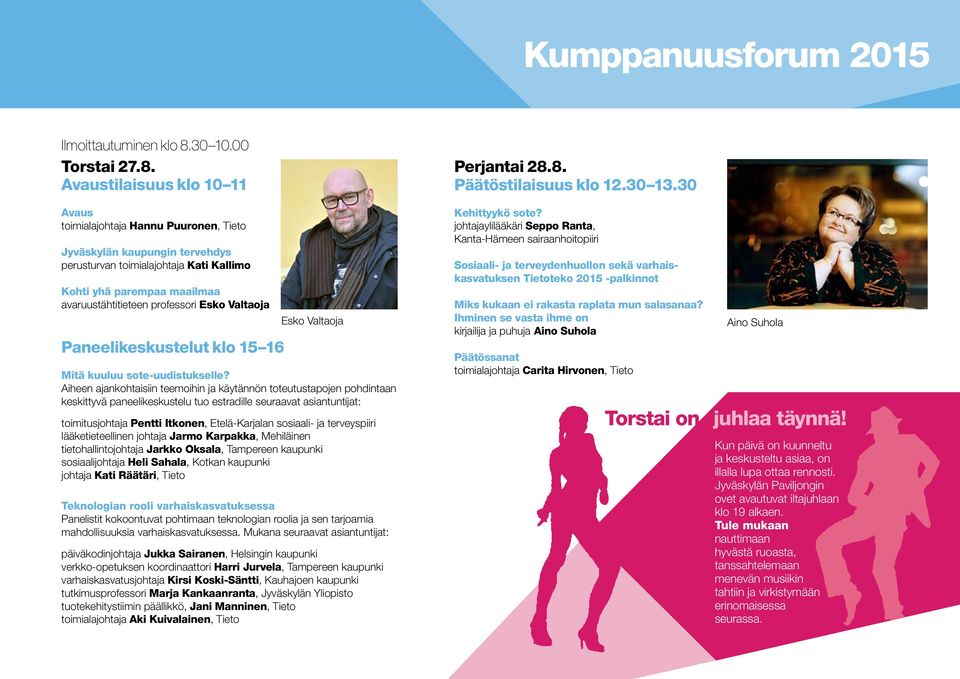 Avaustilaisuus klo 10 11 Avaus toimialajohtaja Hannu Puuronen, Tieto Jyväskylän kaupungin tervehdys perusturvan toimialajohtaja Kati Kallimo Kohti yhä parempaa maailmaa avaruustähtitieteen professori