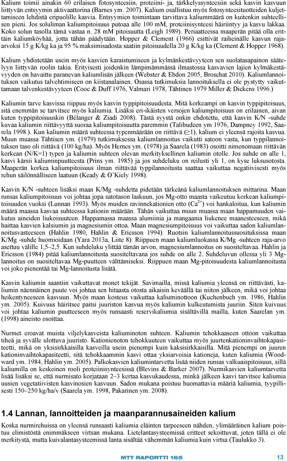 Jos soluliman kaliumpitoisuus putoaa alle 100 mm, proteiinisynteesi häiriintyy ja kasvu lakkaa. Koko solun tasolla tämä vastaa n. 28 mm pitoisuutta (Leigh 1989).