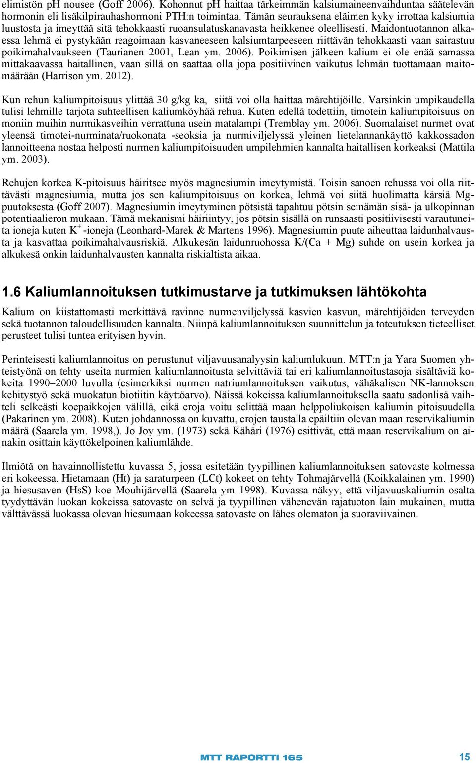 Maidontuotannon alkaessa lehmä ei pystykään reagoimaan kasvaneeseen kalsiumtarpeeseen riittävän tehokkaasti vaan sairastuu poikimahalvaukseen (Taurianen 2001, Lean ym. 2006).