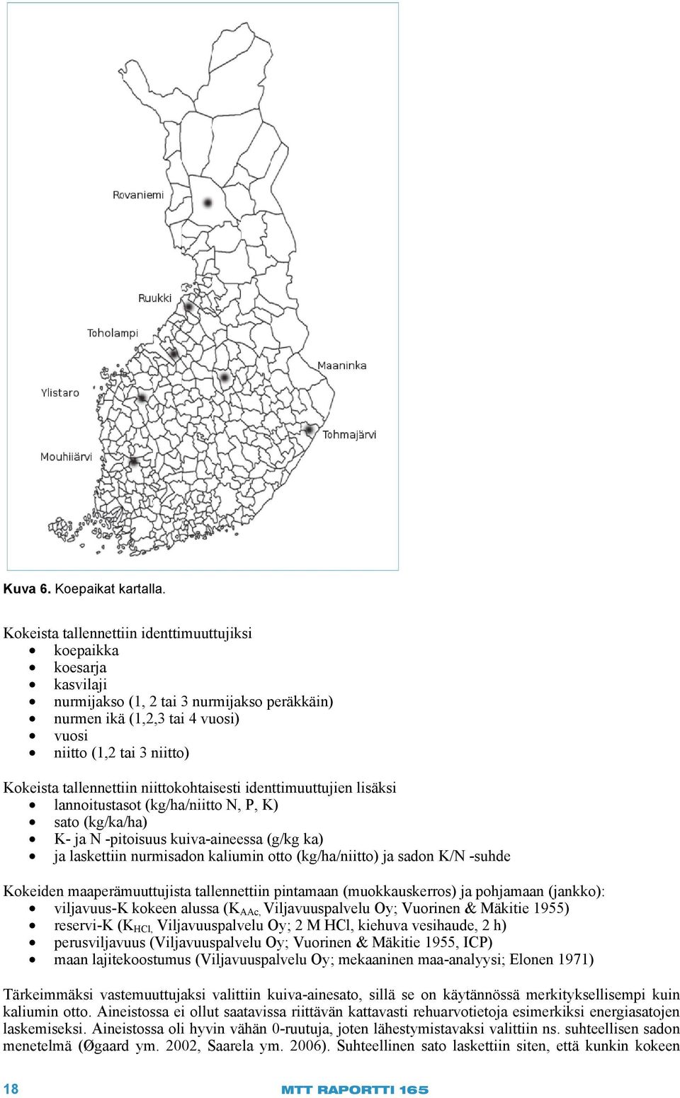 tallennettiin niittokohtaisesti identtimuuttujien lisäksi lannoitustasot (kg/ha/niitto N, P, K) sato (kg/ka/ha) K- ja N -pitoisuus kuiva-aineessa (g/kg ka) ja laskettiin nurmisadon kaliumin otto