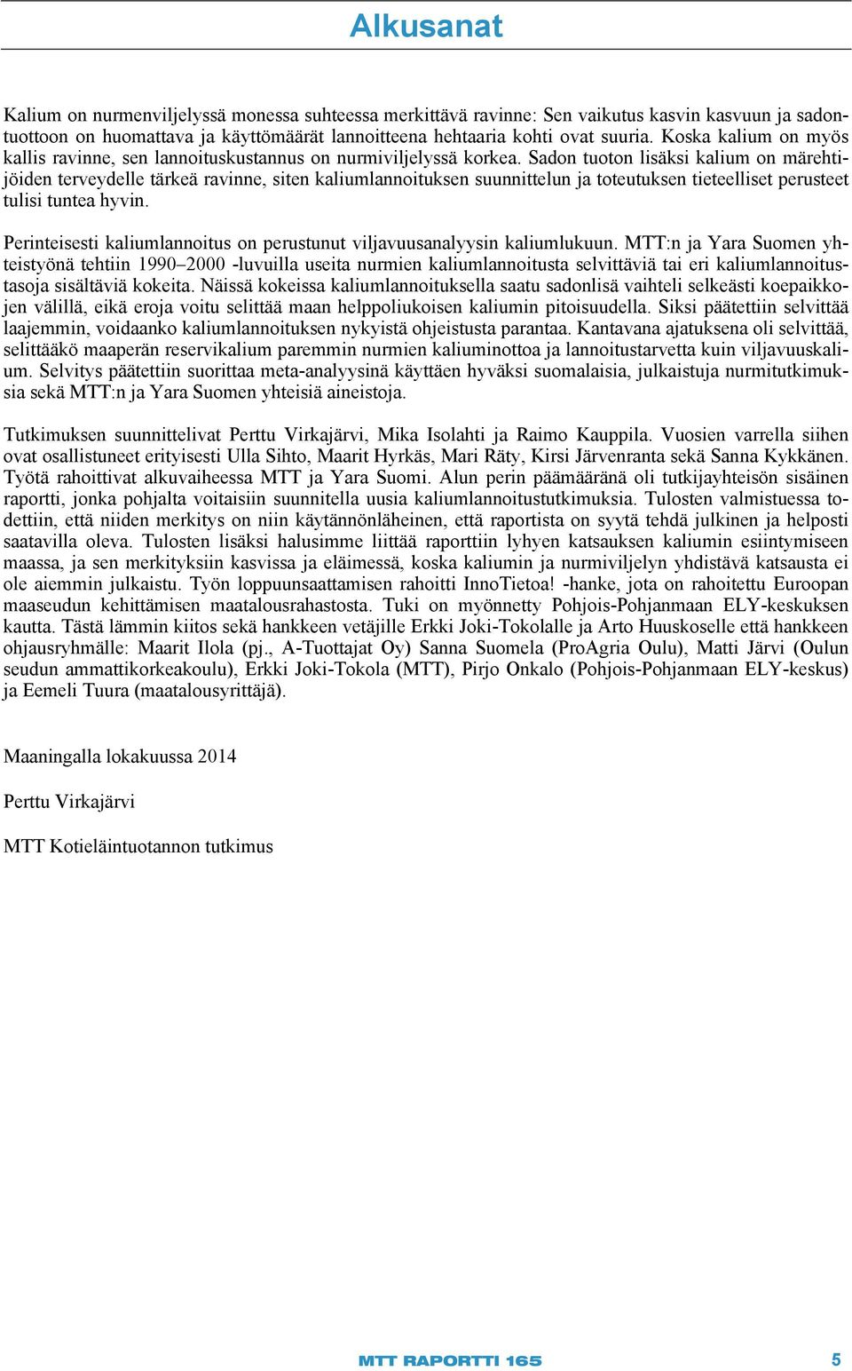 Sadon tuoton lisäksi kalium on märehtijöiden terveydelle tärkeä ravinne, siten kaliumlannoituksen suunnittelun ja toteutuksen tieteelliset perusteet tulisi tuntea hyvin.