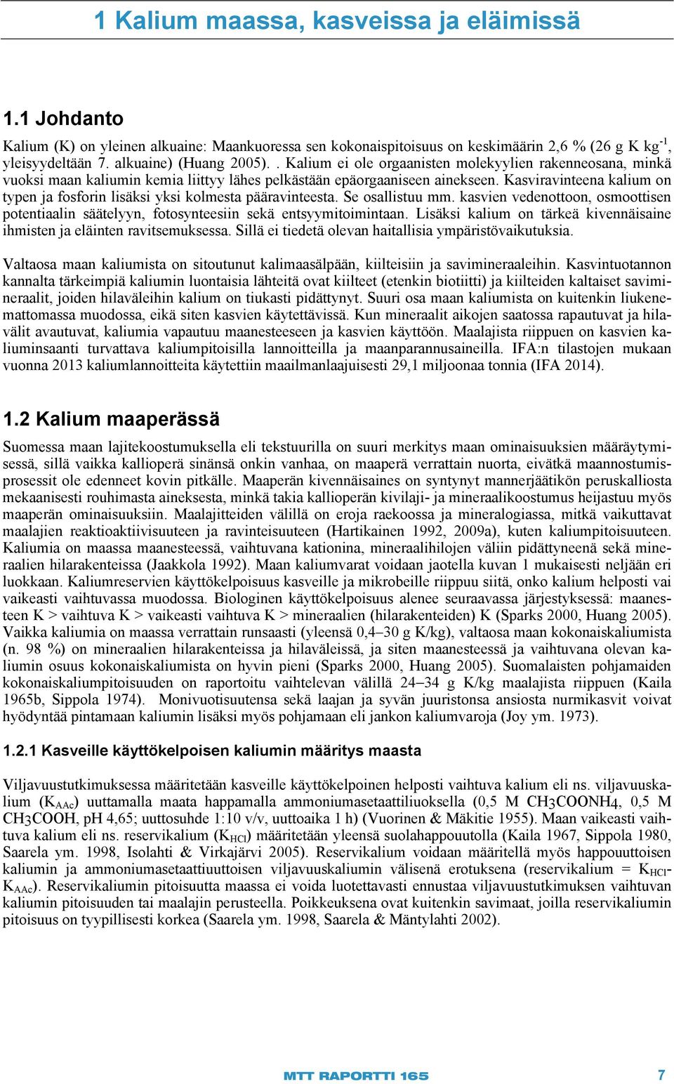 Kasviravinteena kalium on typen ja fosforin lisäksi yksi kolmesta pääravinteesta. Se osallistuu mm. kasvien vedenottoon, osmoottisen potentiaalin säätelyyn, fotosynteesiin sekä entsyymitoimintaan.