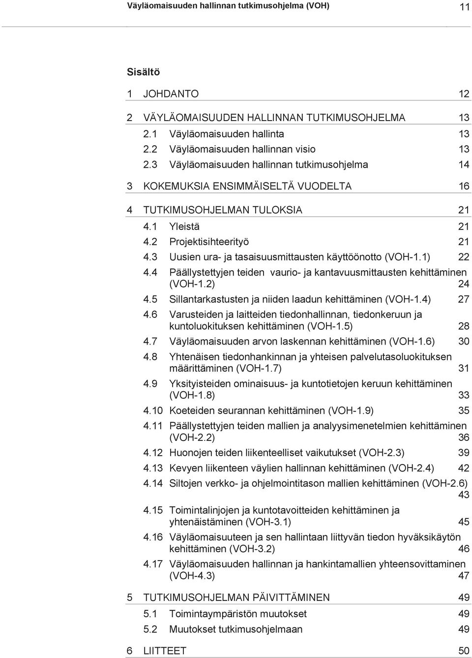 3 Uusien ura- ja tasaisuusmittausten käyttöönotto (VOH-1.1) 22 4.4 Päällystettyjen teiden vaurio- ja kantavuusmittausten kehittäminen (VOH-1.2) 24 4.