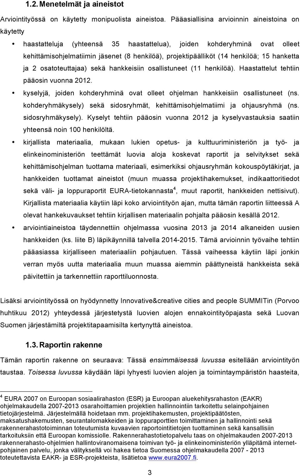 henkilöä; 15 hanketta ja 2 osatoteuttajaa) sekä hankkeisiin osallistuneet (11 henkilöä). Haastattelut tehtiin pääosin vuonna 2012.