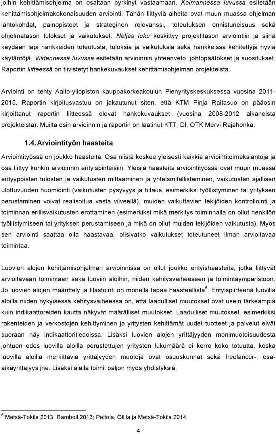 Neljäs luku keskittyy projektitason arviointiin ja siinä käydään läpi hankkeiden toteutusta, tuloksia ja vaikutuksia sekä hankkeissa kehitettyjä hyviä käytäntöjä.